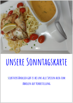 unsere Sonntagskarte selbstverständlich gibt es bei uns alle Speisen auch zum Abholen auf Vorbestellung
