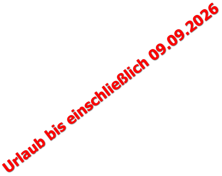 Urlaub bis einschließlich 09.09.2026