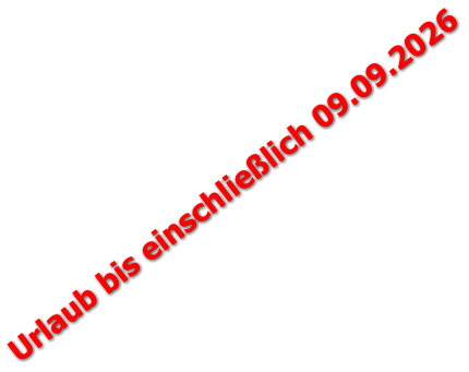 Urlaub bis einschließlich 09.09.2026